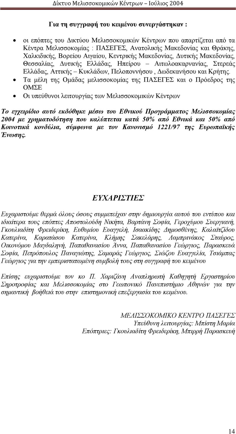 Τα μέλη της Ομάδας μελισσοκομίας της ΠΑΣΕΓΕΣ και ο Πρόεδρος της ΟΜΣΕ Οι υπεύθυνοι λειτουργίας των Μελισσοκομικών Κέντρων Το εγχειρίδιο αυτό εκδόθηκε μέσω του Εθνικού Προγράμματος Μελισσοκομίας 2004