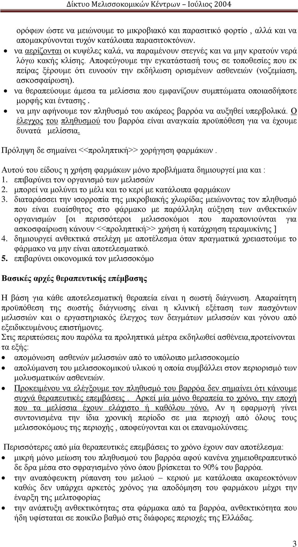 Αποφεύγουμε την εγκατάστασή τους σε τοποθεσίες που εκ πείρας ξέρουμε ότι ευνοούν την εκδήλωση ορισμένων ασθενειών (νοζεμίαση, ασκοσφαίρωση).