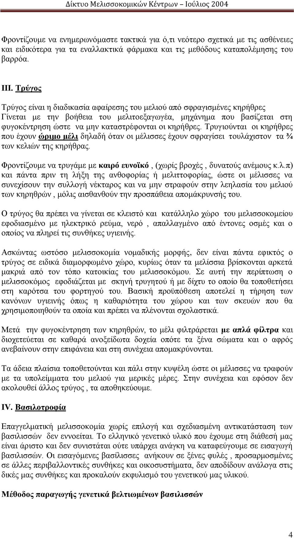 κηρήθρες. Τρυγιούνται οι κηρήθρες που έχουν ώριμο μέλι δηλαδή όταν οι μέλισσες έχουν σφραγίσει τουλάχιστον τα ¾ των κελιών της κηρήθρας.