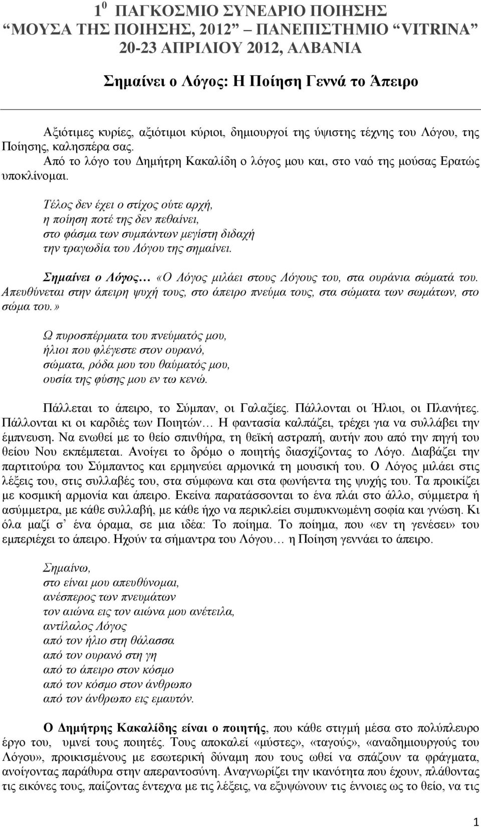 Τέλος δεν έχει ο στίχος ούτε αρχή, η ποίηση ποτέ της δεν πεθαίνει, στο φάσμα των συμπάντων μεγίστη διδαχή την τραγωδία του Λόγου της σημαίνει.