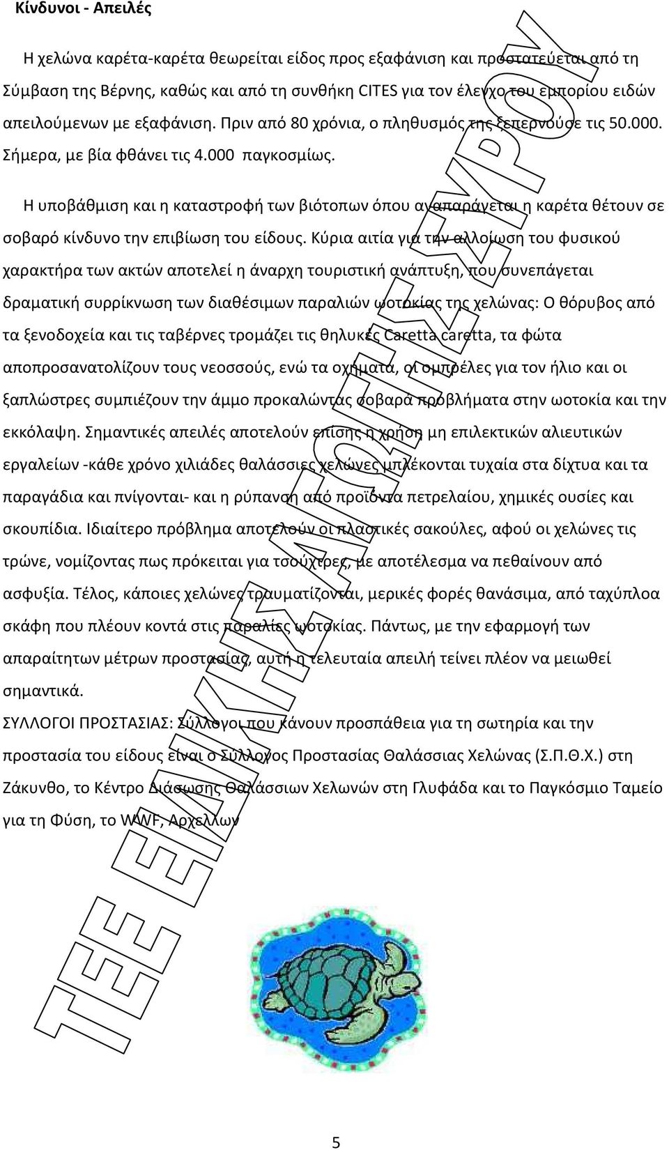 Η υποβάθμιση και η καταστροφή των βιότοπων όπου αναπαράγεται η καρέτα θέτουν σε σοβαρό κίνδυνο την επιβίωση του είδους.