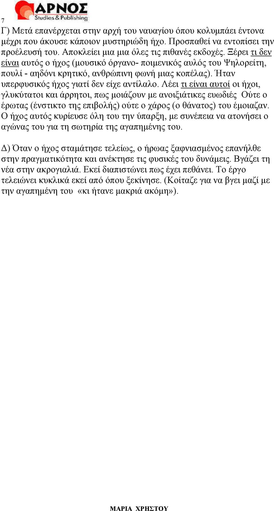 Λέει τι είναι αυτοί οι ήχοι, γλυκύτατοι και άρρητοι, πως µοιάζουν µε ανοιξιάτικες ευωδιές Ούτε ο έρωτας (ένστικτο της επιβολής) ούτε ο χάρος (ο θάνατος) του έµοιαζαν.