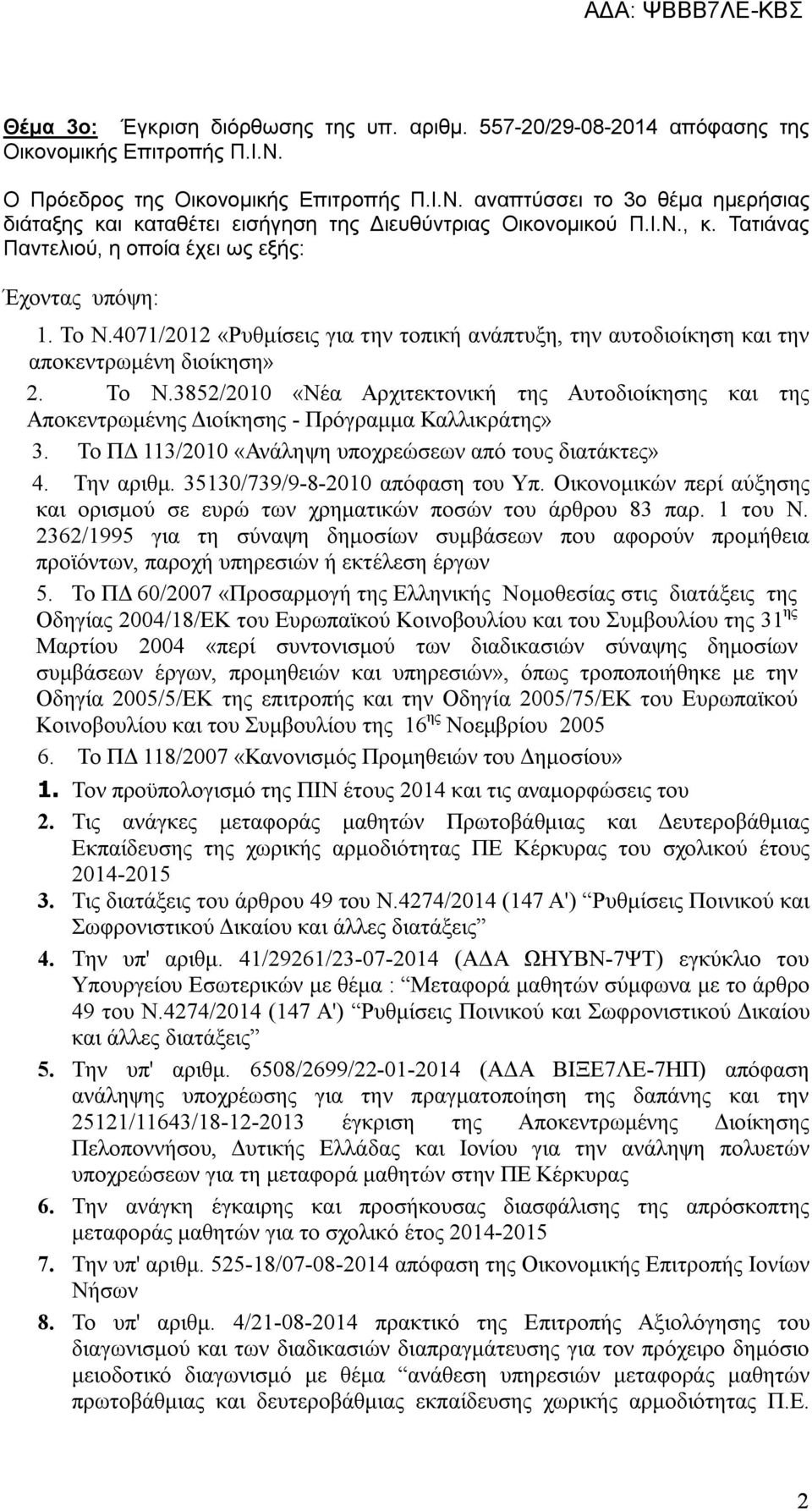 Το ΠΔ 113/2010 «Ανάληψη υποχρεώσεων από τους διατάκτες» 4. Την αριθμ. 35130/739/9-8-2010 απόφαση του Υπ. Οικονομικών περί αύξησης και ορισμού σε ευρώ των χρηματικών ποσών του άρθρου 83 παρ. 1 του Ν.