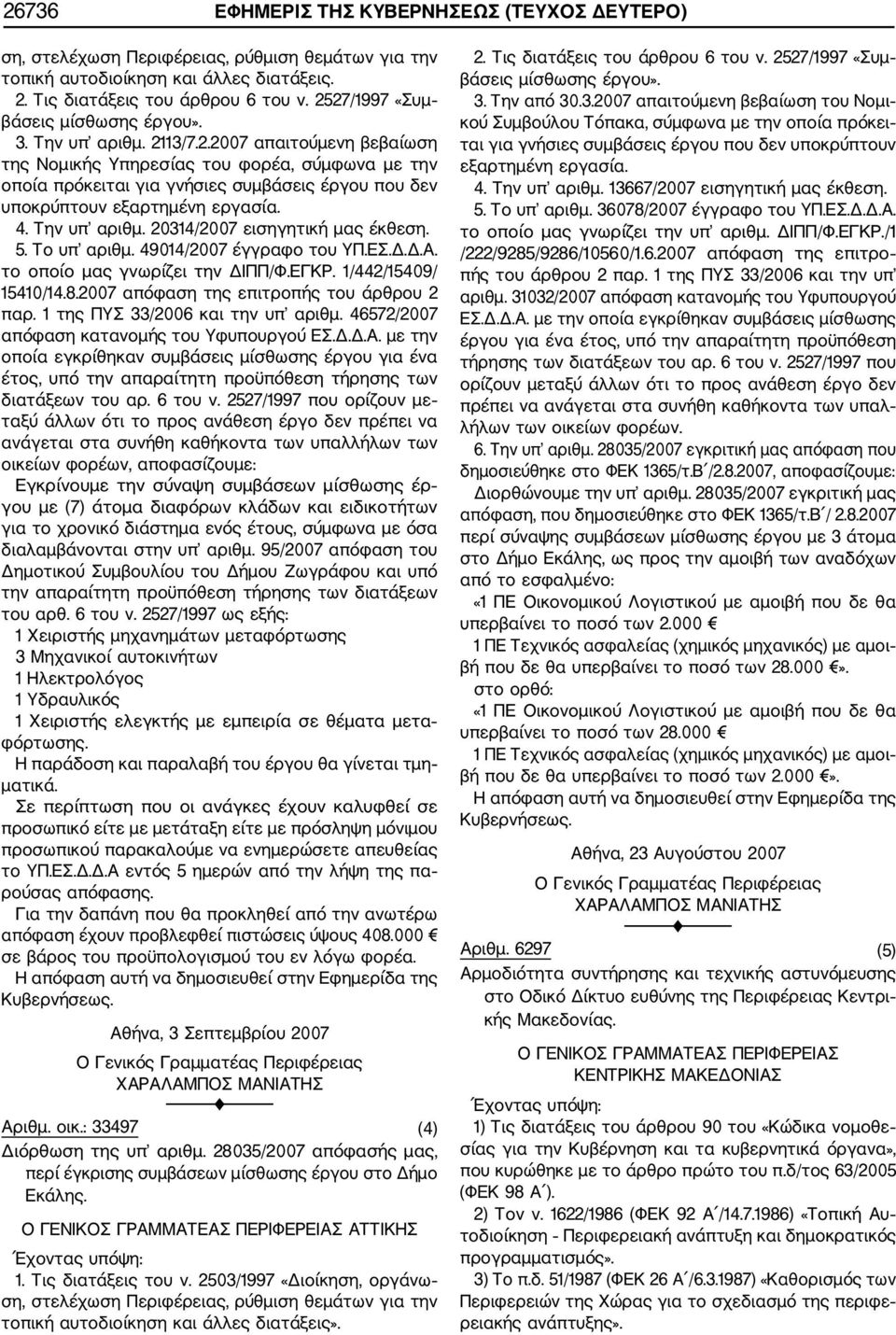 4. Την υπ αριθμ. 20314/2007 εισηγητική μας έκθεση. 5. Το υπ αριθμ. 49014/2007 έγγραφο του ΥΠ.ΕΣ.Δ.Δ.Α. το οποίο μας γνωρίζει την ΔΙΠΠ/Φ.ΕΓΚΡ. 1/442/15409/ 15410/14.8.