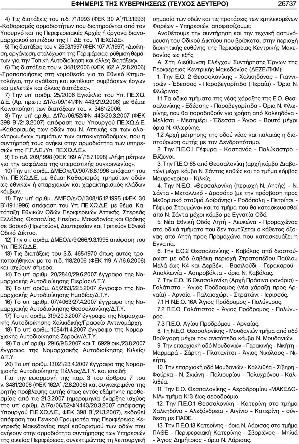 3481/2006 (ΦΕΚ 162 Α /2.8.2006) «Τροποποιήσεις στη νομοθεσία για το Εθνικό Κτημα τολόγιο, την ανάθεση και εκτέλεση συμβάσεων έργων και μελετών και άλλες διατάξεις». 7) Την υπ αριθμ.