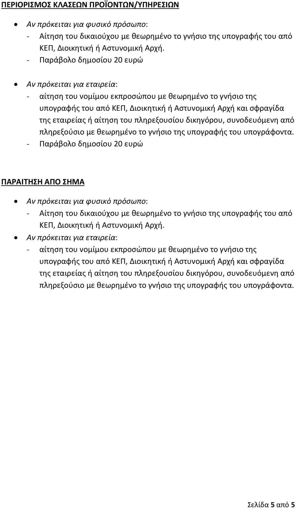 αίτηση του πληρεξουσίου δικηγόρου, συνοδευόμενη από πληρεξούσιο με θεωρημένο το γνήσιο της υπογραφής του υπογράφοντα.