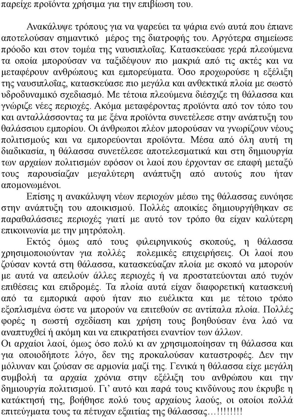 Όσο προχωρούσε η εξέλιξη της ναυσιπλοΐας, κατασκεύασε πιο μεγάλα και ανθεκτικά πλοία με σωστό υδροδυναμικό σχεδιασμό. Με τέτοια πλεούμενα διέσχιζε τη θάλασσα και γνώριζε νέες περιοχές.