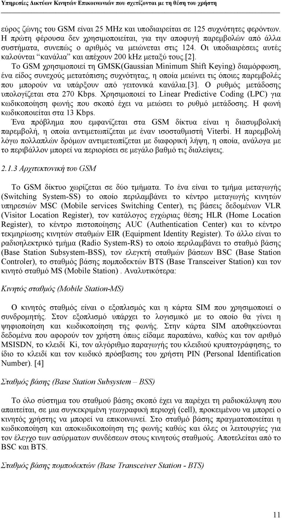 [2]. Το GSM χρησιμοποιεί τη GMSK(Gaussian Minimum Shift Keying) διαμόρφωση, ένα είδος συνεχούς μετατόπισης συχνότητας, η οποία μειώνει τις όποιες παρεμβολές που μπορούν να υπάρξουν από γειτονικά