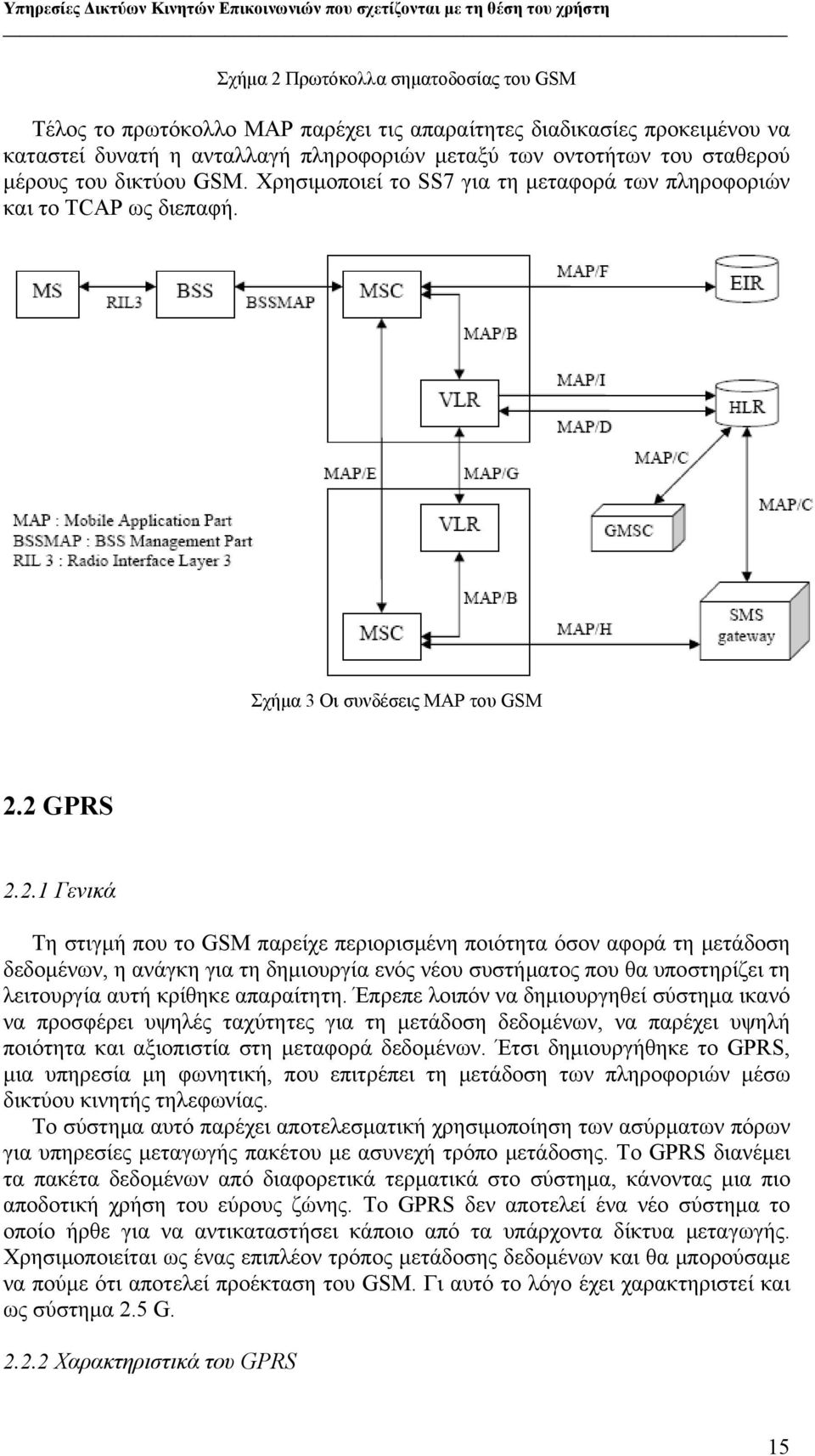 2 GPRS 2.2.1 Γενικά Τη στιγμή που το GSM παρείχε περιορισμένη ποιότητα όσον αφορά τη μετάδοση δεδομένων, η ανάγκη για τη δημιουργία ενός νέου συστήματος που θα υποστηρίζει τη λειτουργία αυτή κρίθηκε