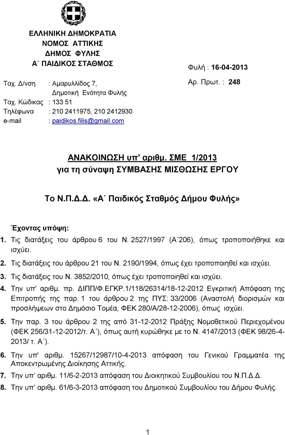 ΣΜΕ 1/013 για τη σύναψη ΣΥΜΒΑΣΗΣ ΜΙΣΘΩΣΗΣ ΕΡΓΟΥ Το Ν.Π.Δ.Δ. «Α Παιδικός Σταθμός Δήμου Φυλής» Έχοντας υπόψη: 1. Τις διατάξεις του άρθρου 6 του Ν. 57/1997 (Α 06), όπως τροποποιήθηκε και ισχύει.