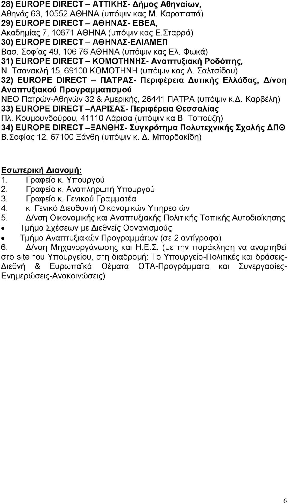 Σαλτσίδου) 32) EUROPE DIRECT ΠΑΤΡΑΣ- Περιφέρεια Δυτικής Ελλάδας, Δ/νση Αναπτυξιακού Προγραμματισμού NEO Πατρών-Αθηνών 32 & Αμερικής, 26441 ΠΑΤΡΑ (υπόψιν κ.δ. Καρβέλη) 33) EUROPE DIRECT ΛΑΡΙΣΑΣ- Περιφέρεια Θεσσαλίας Πλ.