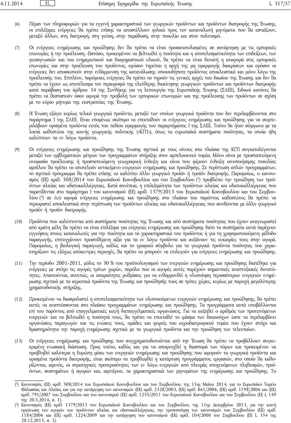 (7) Οι ενέργειες ενημέρωσης και προώθησης δεν θα πρέπει να είναι προσανατολισμένες σε συνάρτηση με τις εμπορικές επωνυμίες ή την προέλευση.