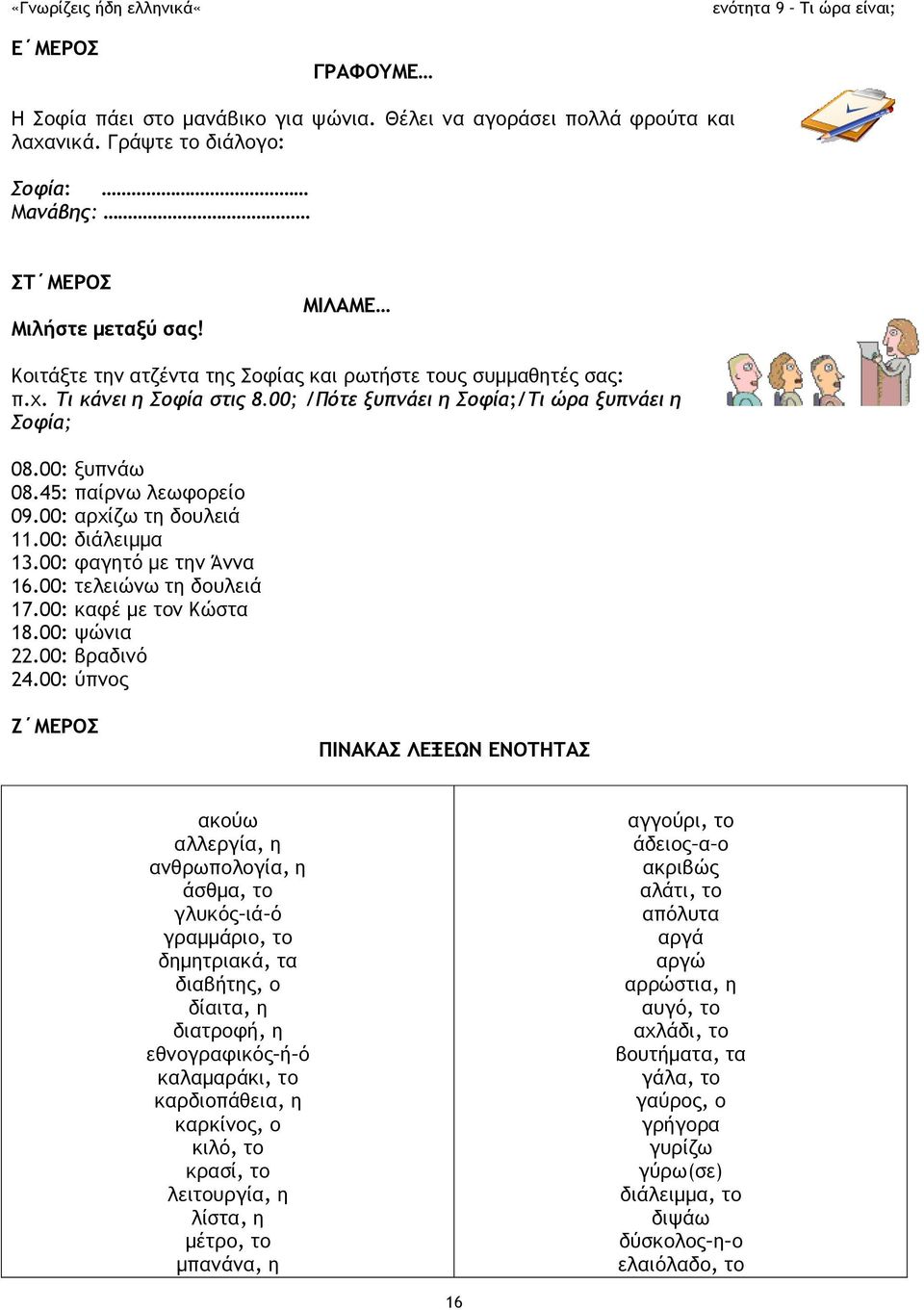 00: αρχίζω τη δουλειά 11.00: διάλειμμα 13.00: φαγητό με την Άννα 16.00: τελειώνω τη δουλειά 17.00: καφέ με τον Κώστα 18.00: ψώνια 22.00: βραδινό 24.