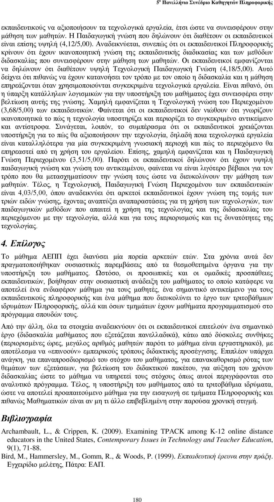 Αναδεικνύεται, συνεπώς ότι οι εκπαιδευτικοί Πληροφορικής κρίνουν ότι έχουν ικανοποιητική γνώση της εκπαιδευτικής διαδικασίας και των μεθόδων διδασκαλίας που συνεισφέρουν στην μάθηση των μαθητών.
