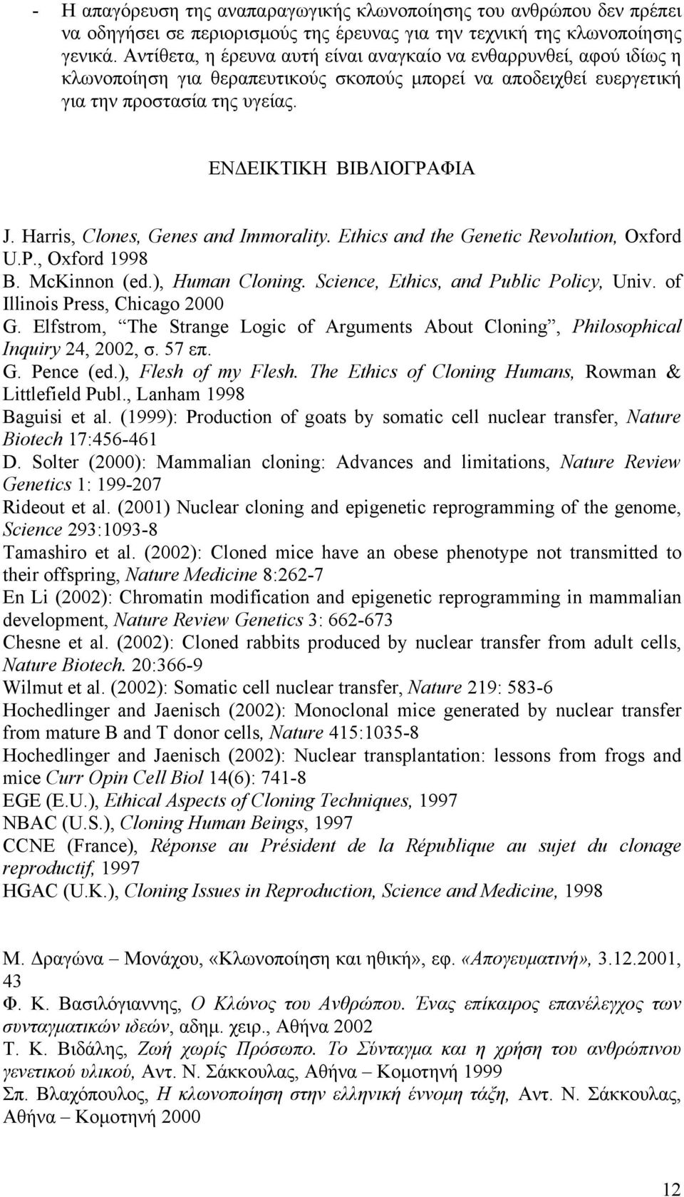 Harris, Clones, Genes and Immorality. Ethics and the Genetic Revolution, Oxford U.P., Oxford 1998 B. McKinnon (ed.), Human Cloning. Science, Ethics, and Public Policy, Univ.