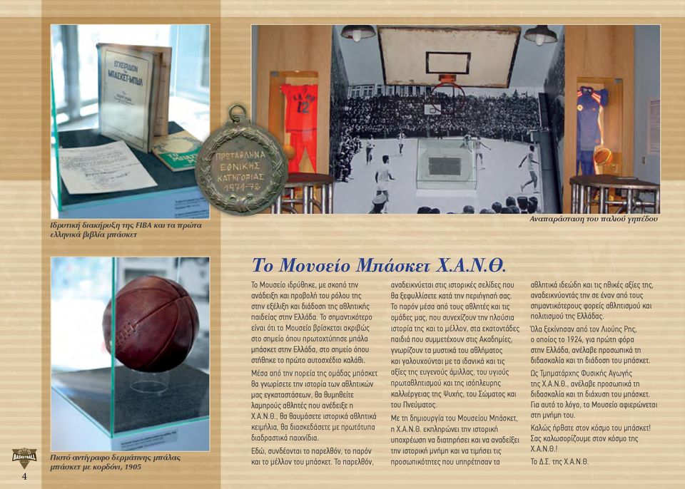 Το σημαντικότερο είναι ότι το Μουσείο βρίσκεται ακριβώς στο σημείο όπου πρωτοχτύπησε μπάλα μπάσκετ στην Ελλάδα, στο σημείο όπου στήθηκε το πρώτο αυτοσχέδιο καλάθι.