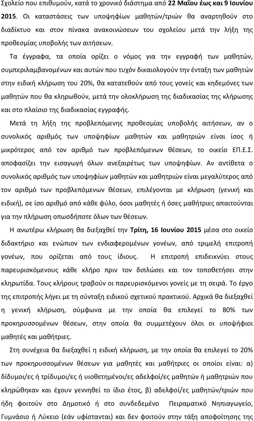 Τα έγγραφα, τα οποία ορίζει ο νόμος για την εγγραφή των μαθητών, συμπεριλαμβανομένων και αυτών που τυχόν δικαιολογούν την ένταξη των μαθητών στην ειδική κλήρωση του 20%, θα κατατεθούν από τους γονείς