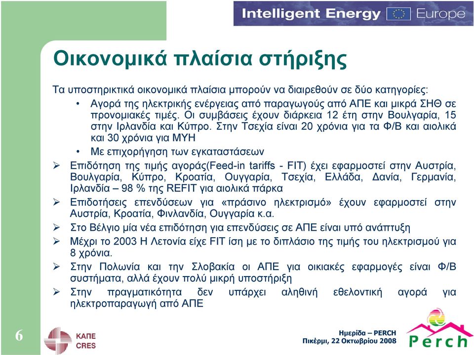 Στην Τσεχία είναι 20 χρόνιαγιαταφ/β και αιολικά και 30 χρόνια για ΜΥΗ Με επιχορήγηση των εγκαταστάσεων Επιδότηση της τιμής αγοράς(feed-in tariffs - FIT) έχει εφαρμοστεί στην Αυστρία, Βουλγαρία,