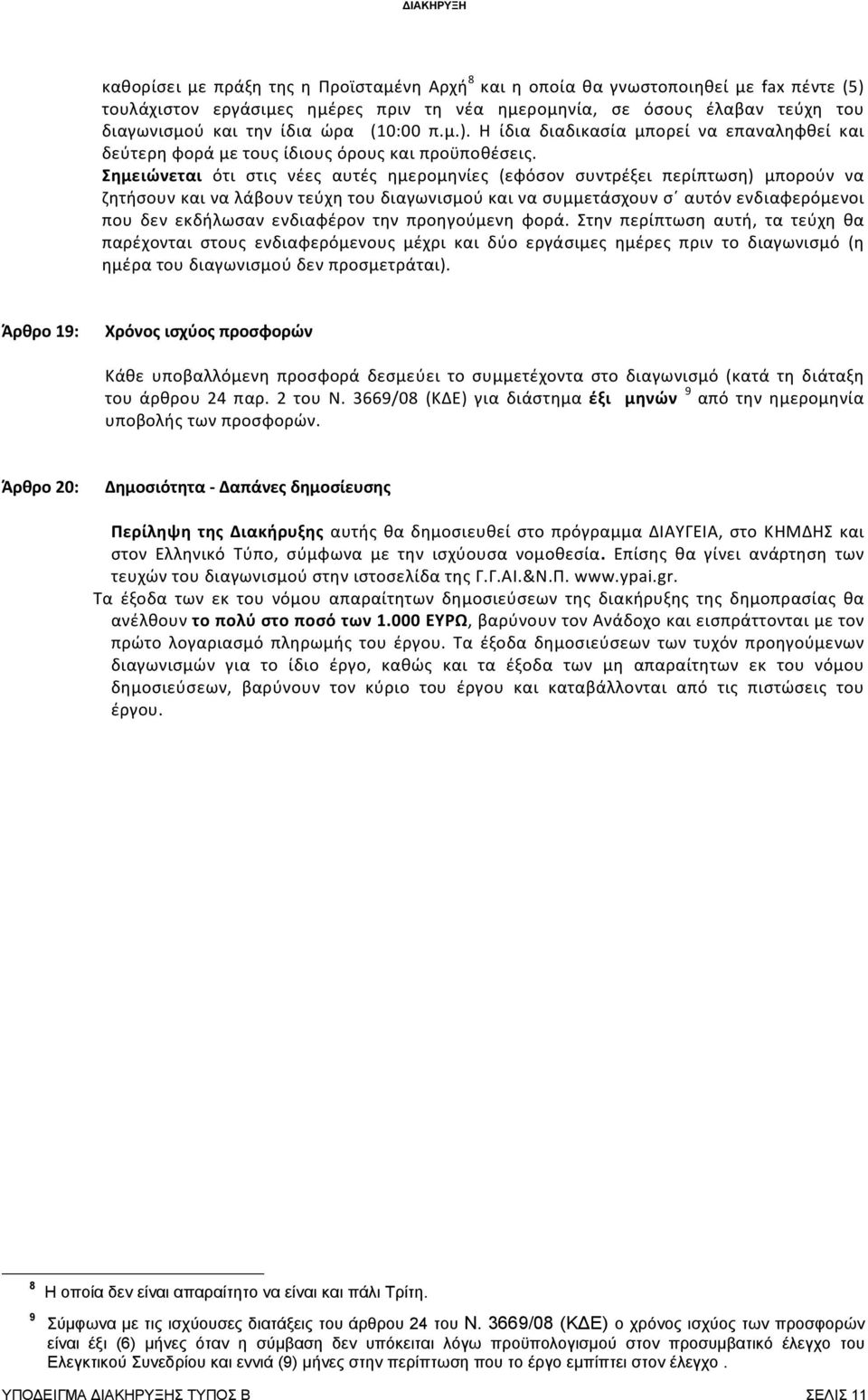 Σημειώνεται ότι στις νέες αυτές ημερομηνίες (εφόσον συντρέξει περίπτωση) μπορούν να ζητήσουν και να λάβουν τεύχη του διαγωνισμού και να συμμετάσχουν σ αυτόν ενδιαφερόμενοι που δεν εκδήλωσαν