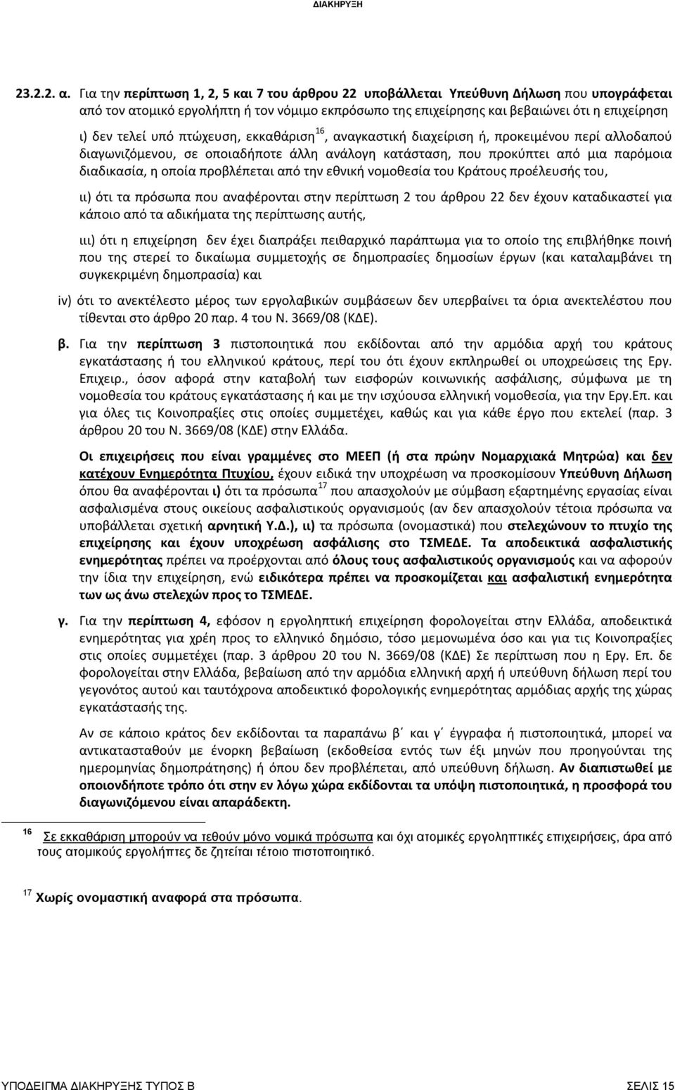 υπό πτώχευση, εκκαθάριση 16, αναγκαστική διαχείριση ή, προκειμένου περί αλλοδαπού διαγωνιζόμενου, σε οποιαδήποτε άλλη ανάλογη κατάσταση, που προκύπτει από μια παρόμοια διαδικασία, η οποία προβλέπεται