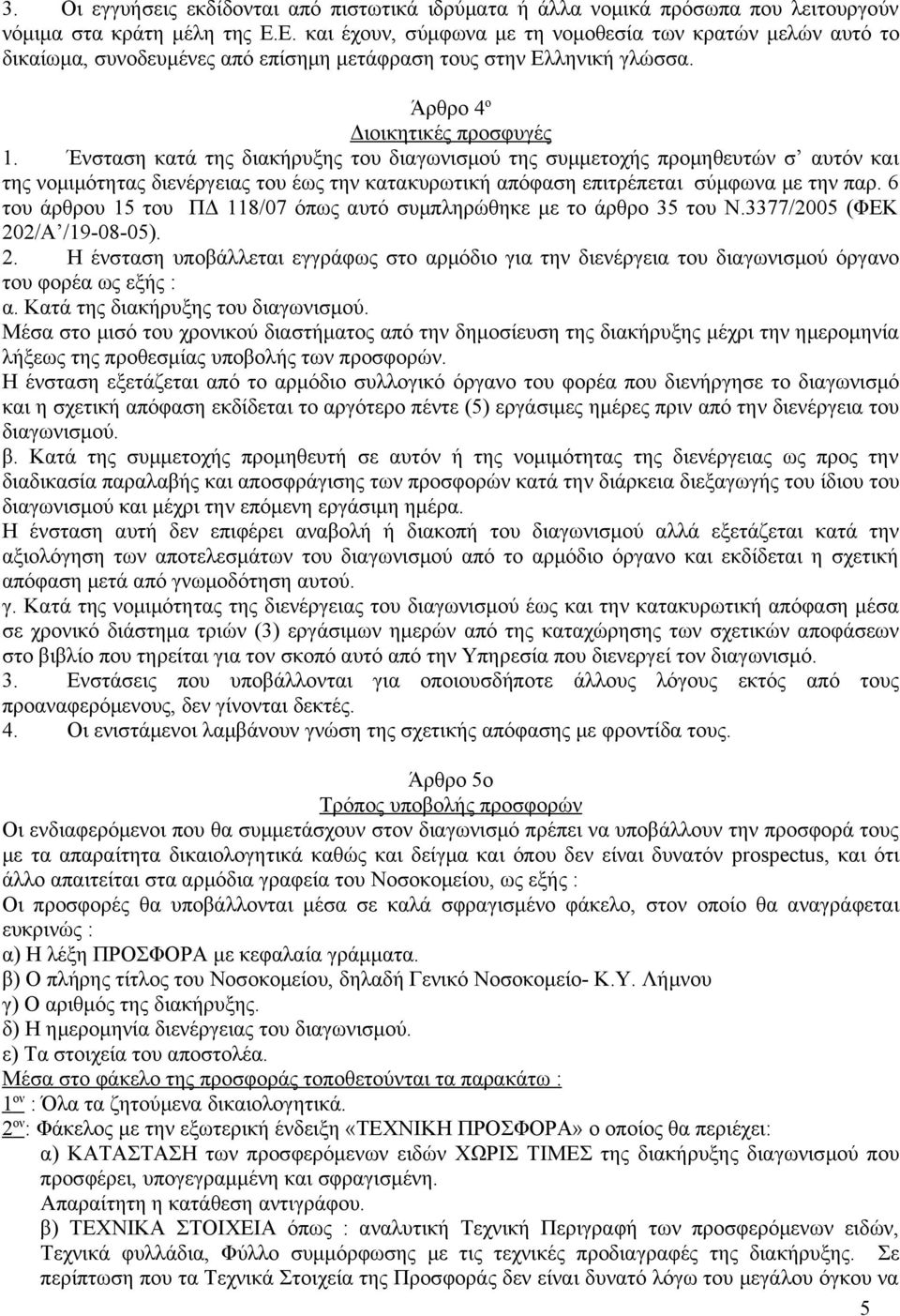 Ένσταση κατά της διακήρυξης του διαγωνισμού της συμμετοχής προμηθευτών σ αυτόν και της νομιμότητας διενέργειας του έως την κατακυρωτική απόφαση επιτρέπεται σύμφωνα με την παρ.