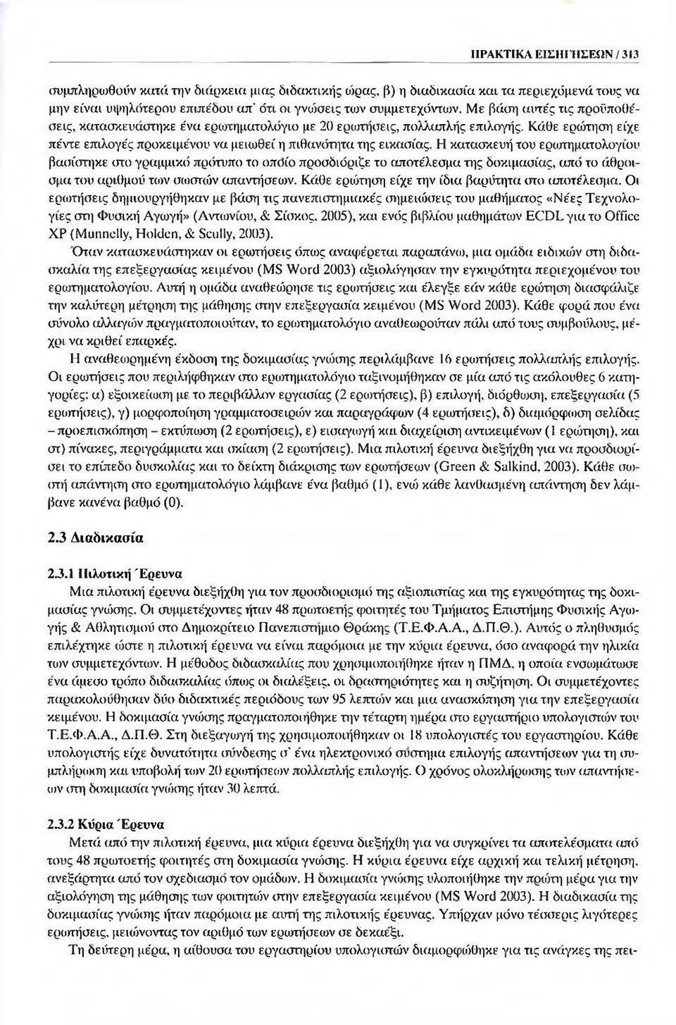 Η κατασκευή του ερωτηματολογίου βασίστηκε στο γραμμικό πρότυπο το οπόίο προσδιόριζε το αποτέλεσμα της δοκιμασίας, από το άθροισμα του αριθμού τιον σω στώ ν απαντήσεων.