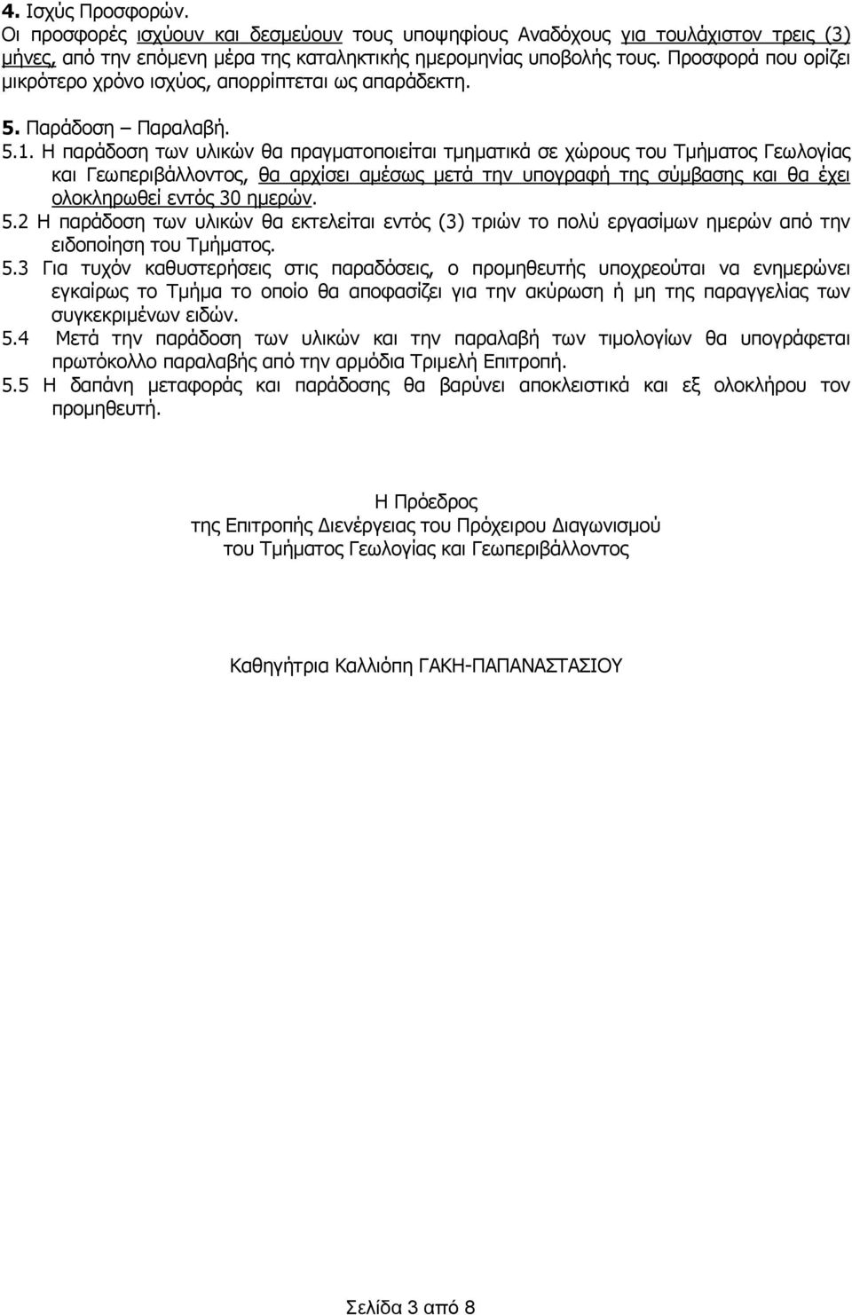 Η παράδοση των υλικών θα πραγματοποιείται τμηματικά σε χώρους του Τμήματος Γεωλογίας και Γεωπεριβάλλοντος, θα αρχίσει αμέσως μετά την υπογραφή της σύμβασης και θα έχει ολοκληρωθεί εντός 30 ημερών. 5.