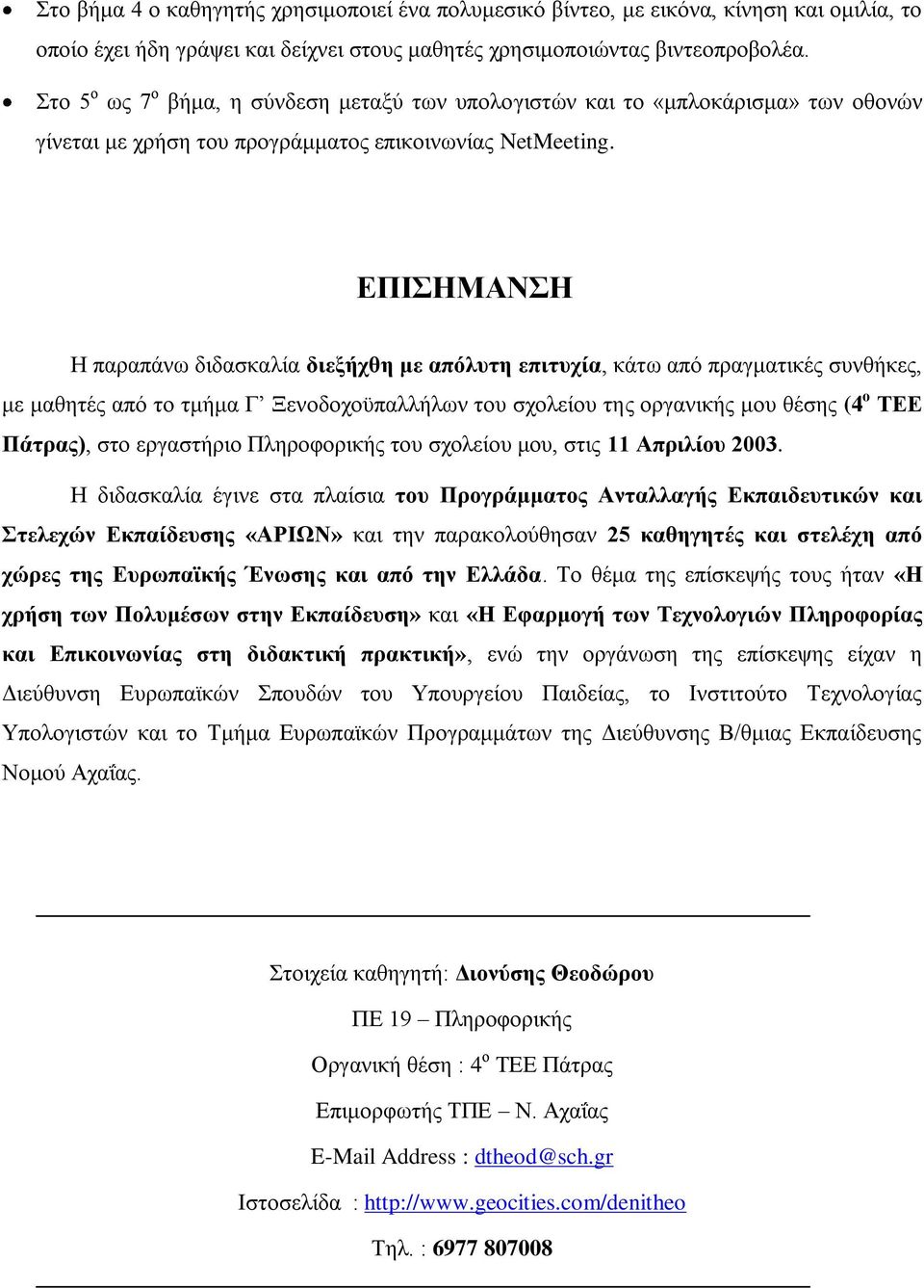 ΕΠΙΣΗΜΑΝΣΗ Η παραπάνω διδασκαλία διεξήχθη με απόλυτη επιτυχία, κάτω από πραγματικές συνθήκες, με μαθητές από το τμήμα Γ Ξενοδοχοϋπαλλήλων του σχολείου της οργανικής μου θέσης (4 ο ΤΕΕ Πάτρας), στο