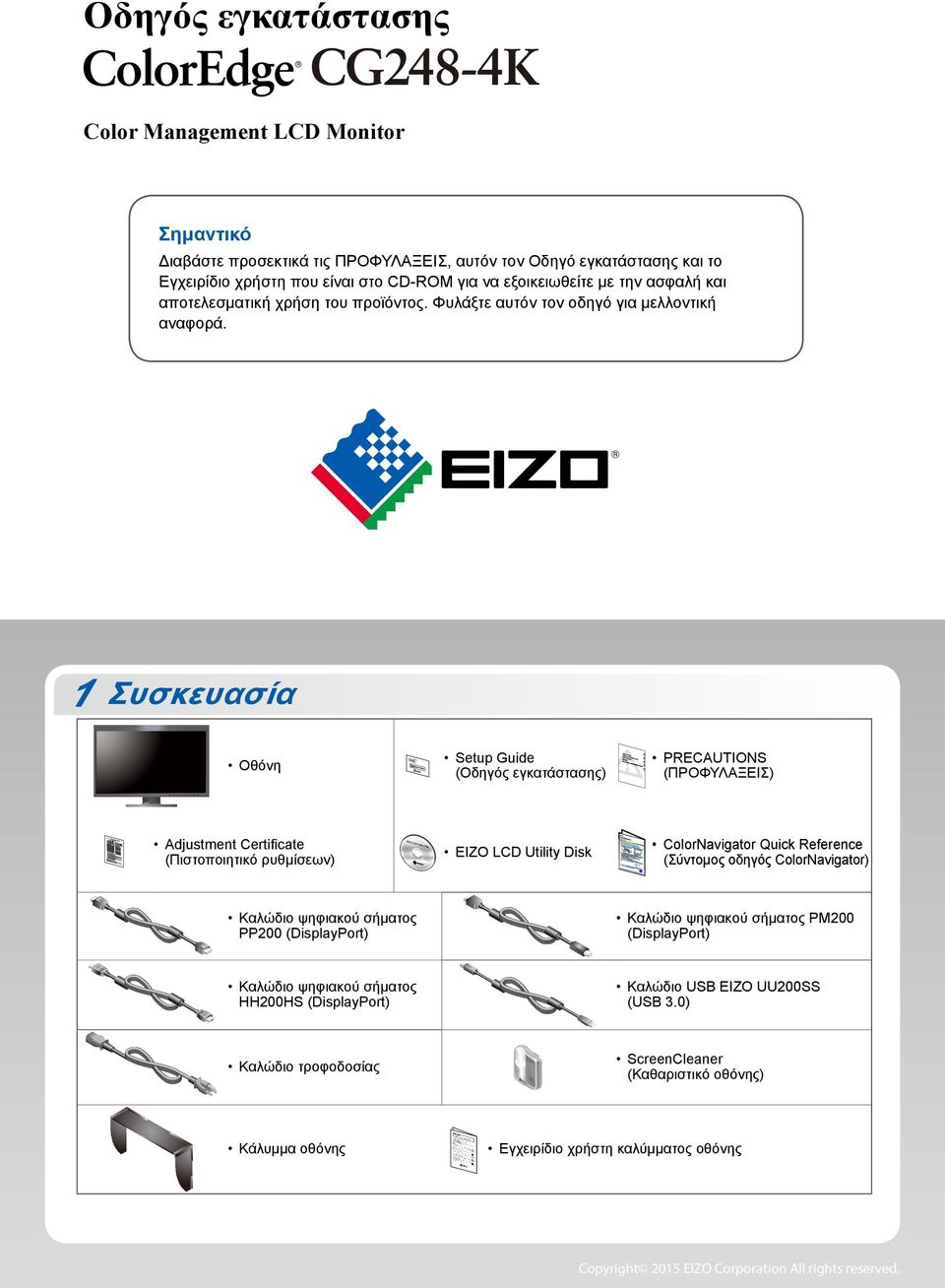 1 Συσκευασία Οθόνη Adjustment Certificate (Πιστοποιητικό ρυθμίσεων) Setup Guide (Οδηγός εγκατάστασης) PRECAUTIONS (ΠΡΟΦΥΛΑΞΕΙΣ) EIZO LCD Utility Disk ColorNavigator Quick Reference (Σύντομος οδηγός