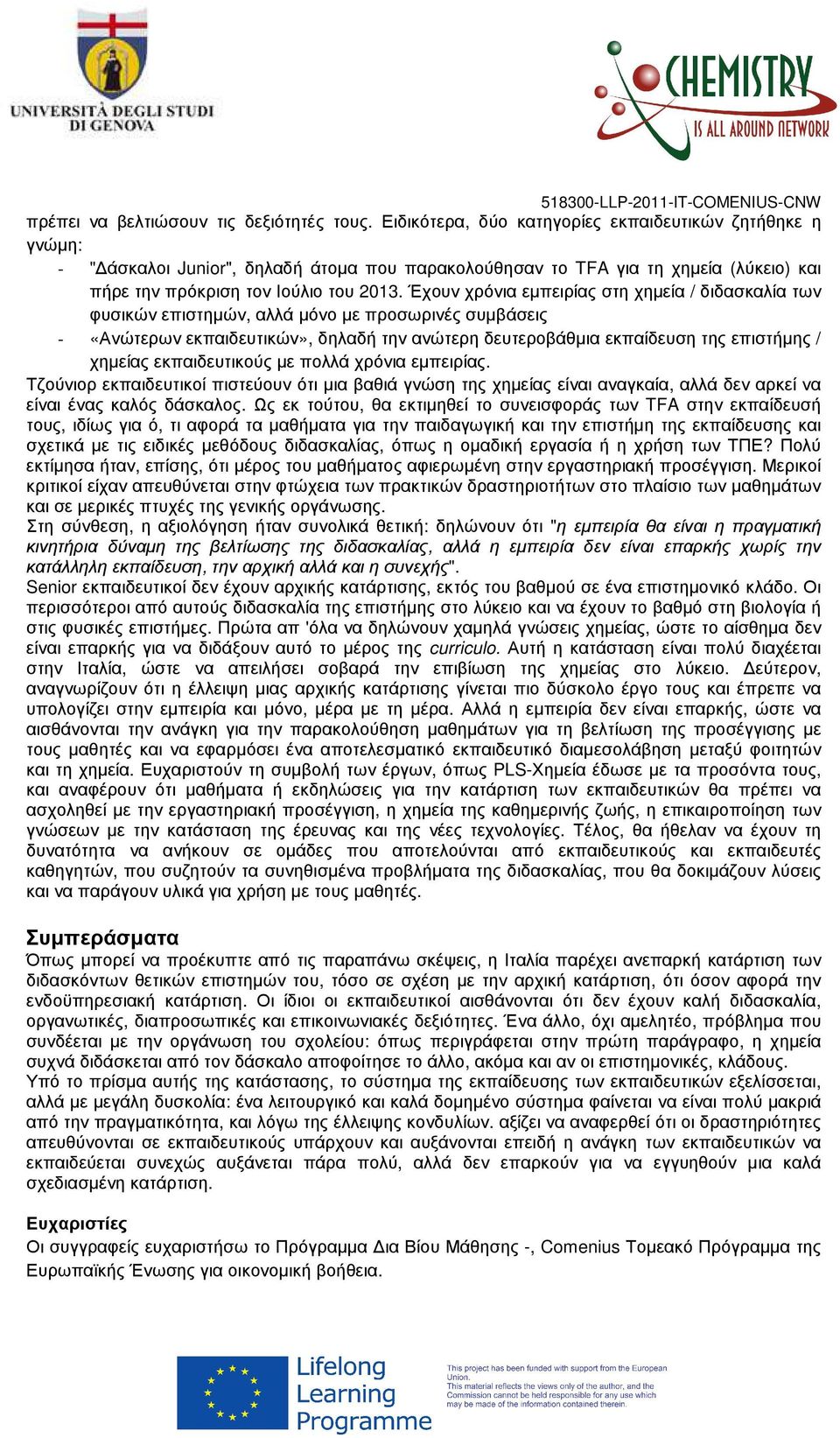 Έχουν χρόνια εµπειρίας στη χηµεία / διδασκαλία των φυσικών επιστηµών, αλλά µόνο µε προσωρινές συµβάσεις - «Ανώτερων εκπαιδευτικών», δηλαδή την ανώτερη δευτεροβάθµια εκπαίδευση της επιστήµης / χηµείας