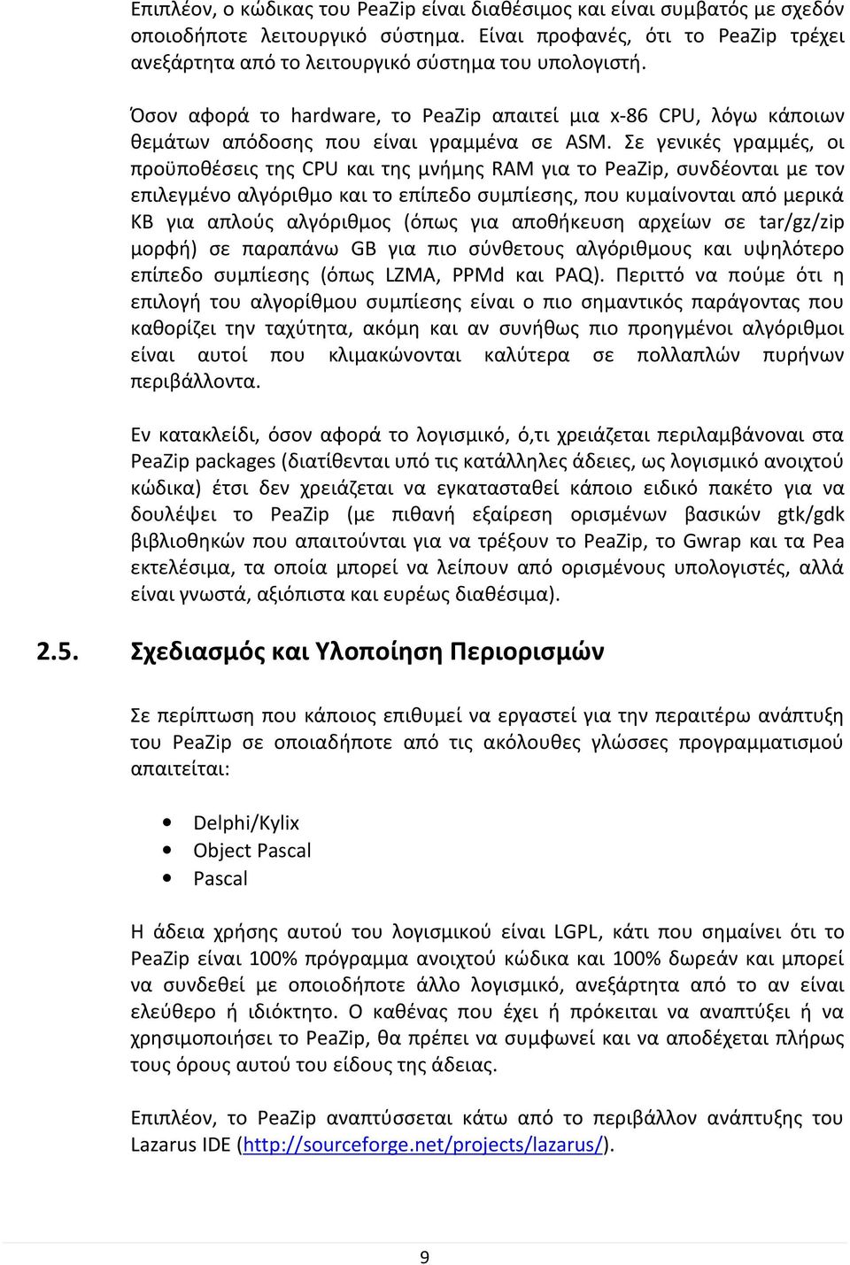Σε γενικές γραμμές, οι προϋποθέσεις της CPU και της μνήμης RAM για το PeaZip, συνδέονται με τον επιλεγμένο αλγόριθμο και το επίπεδο συμπίεσης, που κυμαίνονται από μερικά ΚΒ για απλούς αλγόριθμος
