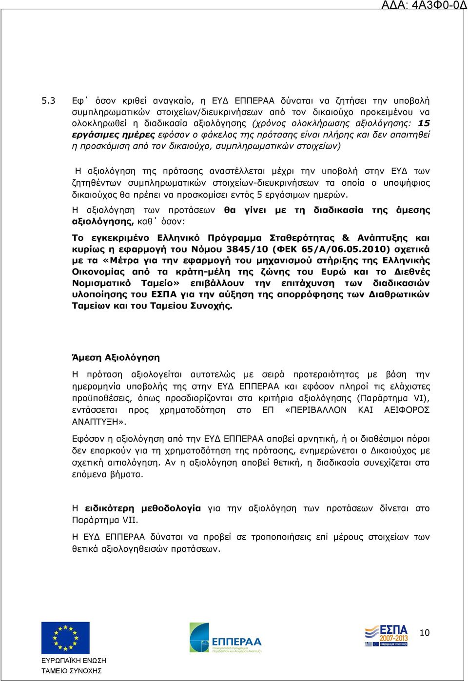 αναστέλλεται µέχρι την υποβολή στην ΕΥ των ζητηθέντων συµπληρωµατικών στοιχείων-διευκρινήσεων τα οποία ο υποψήφιος δικαιούχος θα πρέπει να προσκοµίσει εντός 5 εργάσιµων ηµερών.