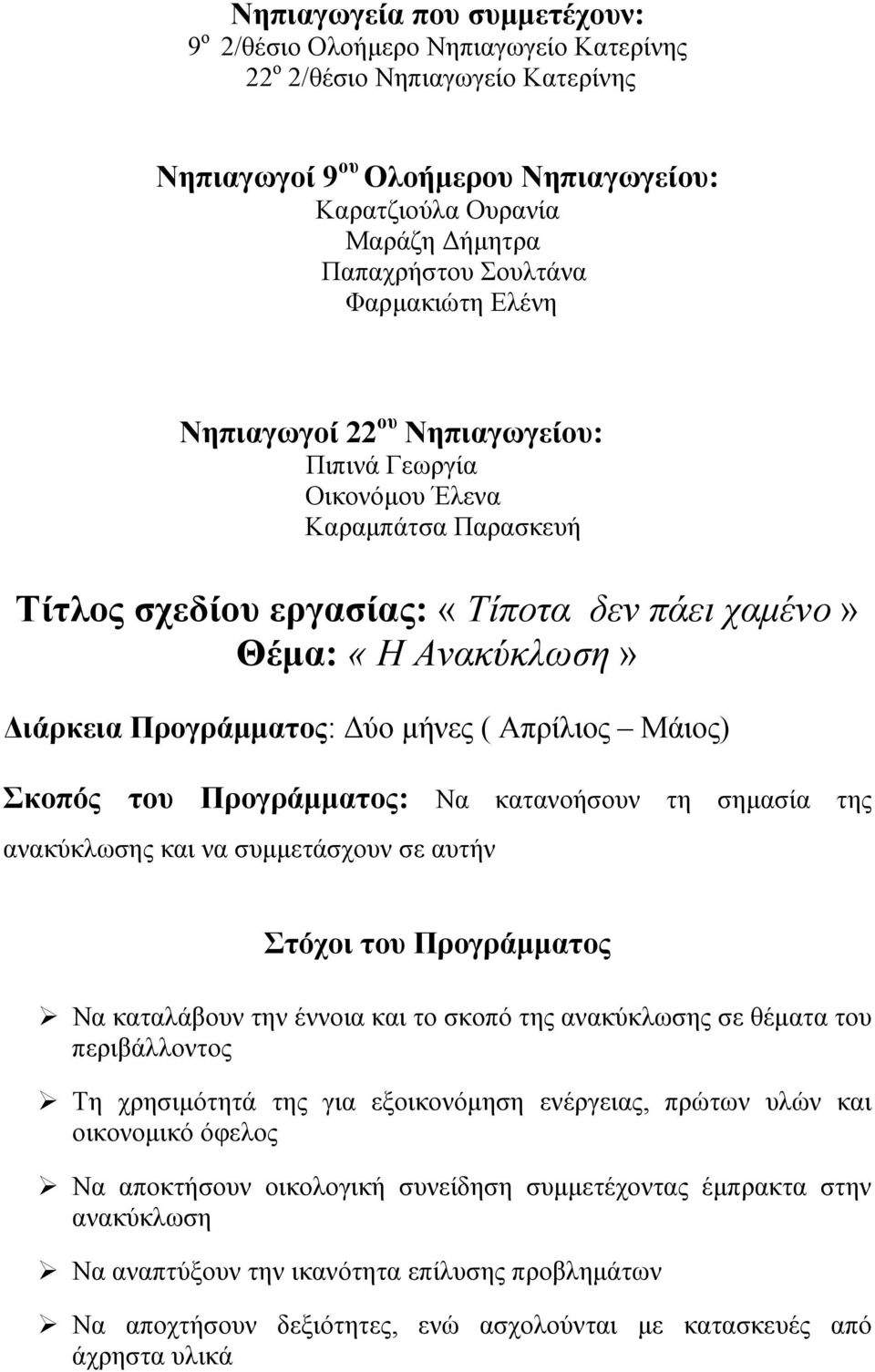 Προγράμματος: Δύο μήνες ( Απρίλιος Μάιος) Σκοπός του Προγράμματος: Να κατανοήσουν τη σημασία της ανακύκλωσης και να συμμετάσχουν σε αυτήν Στόχοι του Προγράμματος Να καταλάβουν την έννοια και το σκοπό