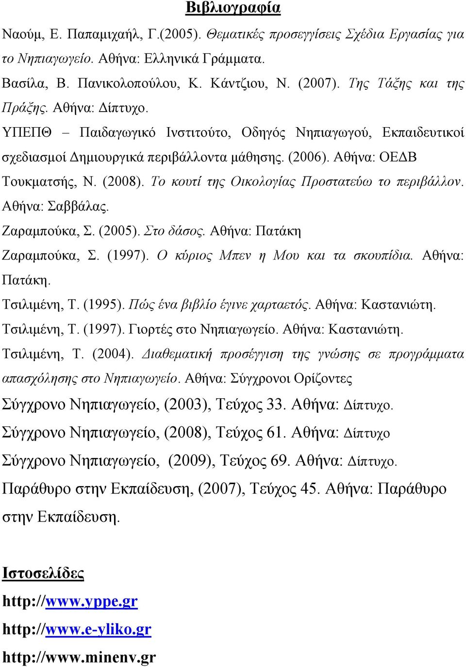 Το κουτί της Οικολογίας Προστατεύω το περιβάλλον. Αθήνα: Σαββάλας. Ζαραμπούκα, Σ. (2005). Στο δάσος. Αθήνα: Πατάκη Ζαραμπούκα, Σ. (1997). Ο κύριος Μπεν η Μου και τα σκουπίδια. Αθήνα: Πατάκη. Τσιλιμένη, Τ.