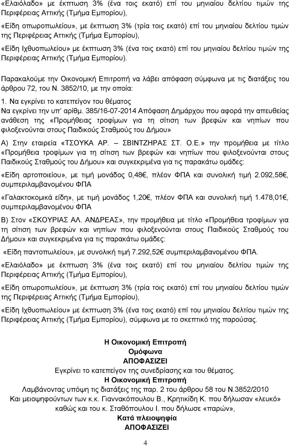 292,52. της σύμφωνα με το σκεπτικό της παρούσας. Η Οικονομική Επιτροπή Ομόφωνα ΑΠΟΦΑΣΙΖΕΙ Εγκρίνει το κατεπείγον της συνεδρίασης και του θέματος.