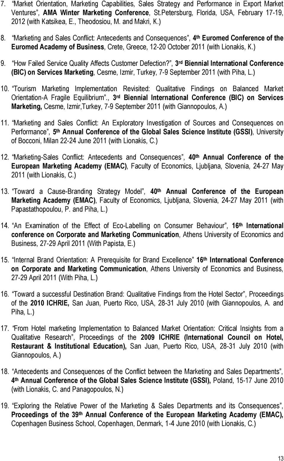 Marketing and Sales Conflict: Antecedents and Consequences, 4 th Euromed Conference of the Euromed Academy of Business, Crete, Greece, 12-20 October 2011 (with Lionakis, K.) 9.