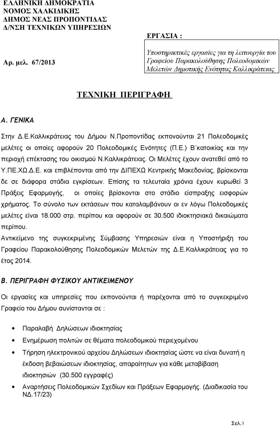 Οι Μελέτες έχουν ανατεθεί από το Υ.ΠΕ.ΧΩ.Δ.Ε. και επιβλέπονται από την ΔΙΠΕΧΩ Κεντρικής Μακεδονίας, βρίσκονται δε σε διάφορα στάδια εγκρίσεων.