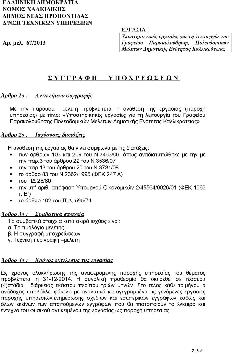 Δημοτικής Ενότητας Καλλικράτειας». Άρθρο 2ο : Ισχύουσες διατάξεις Η ανάθεση της εργασίας θα γίνει σύμφωνα με τις διατάξεις: των άρθρων 103 και 209 του Ν.3463/06, όπως αναδιατυπώθηκε με την με την παρ.