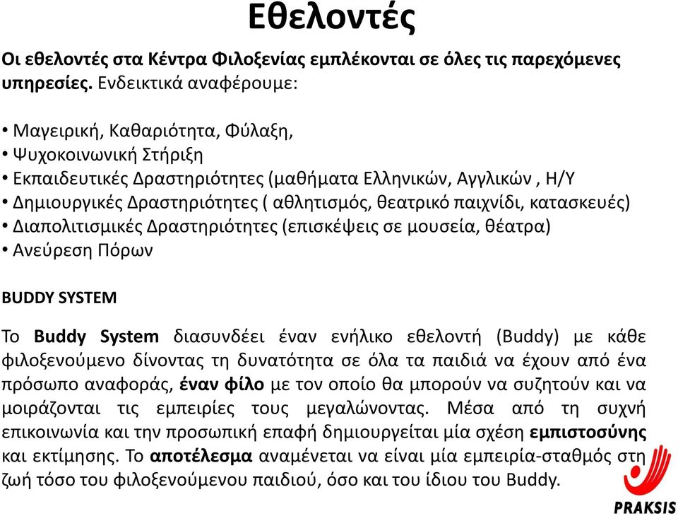 παιχνίδι, κατασκευές) Διαπολιτισμικές Δραστηριότητες (επισκέψεις σε μουσεία, θέατρα) Ανεύρεση Πόρων BUDDY SYSTEM Το Buddy System διασυνδέει έναν ενήλικο εθελοντή (Buddy) με κάθε φιλοξενούμενο