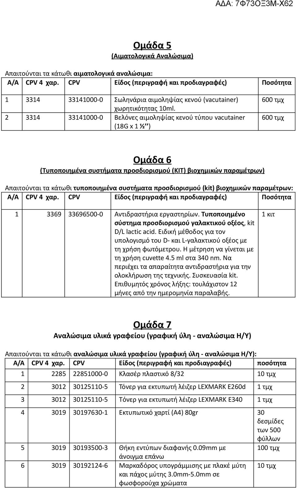 2 3314 33141000-0 Βελόνες αιμοληψίας κενού τύπου vacutainer (18G x 1 ½ ) 600 τμχ 600 τμχ Ομάδα 6 (Τυποποιημένα συστήματα προσδιορισμού (ΚΙΤ) βιοχημικών παραμέτρων) Απαιτούνται τα κάτωθι τυποποιημένα