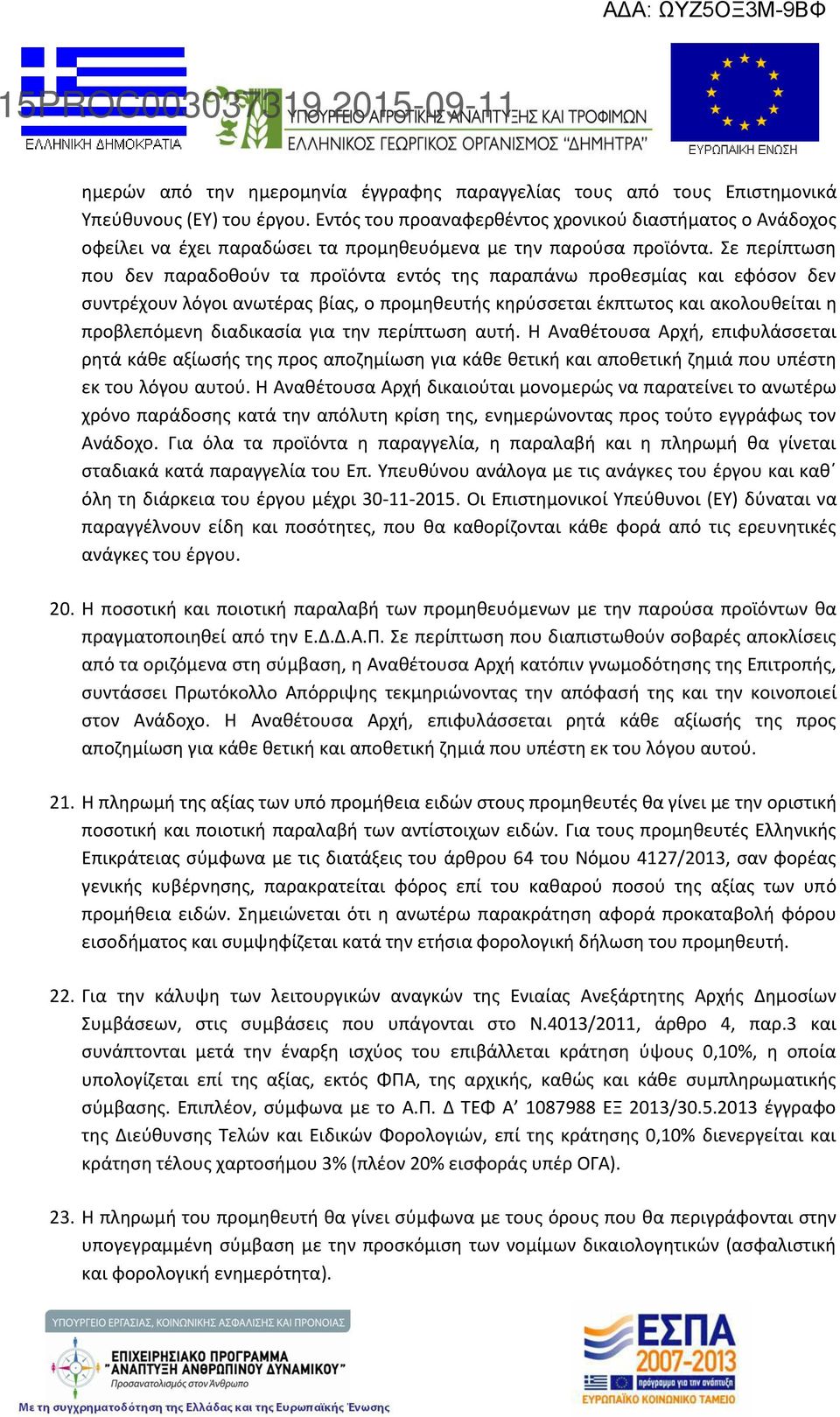Σε περίπτωση που δεν παραδοθούν τα προϊόντα εντός της παραπάνω προθεσμίας και εφόσον δεν συντρέχουν λόγοι ανωτέρας βίας, ο προμηθευτής κηρύσσεται έκπτωτος και ακολουθείται η προβλεπόμενη διαδικασία
