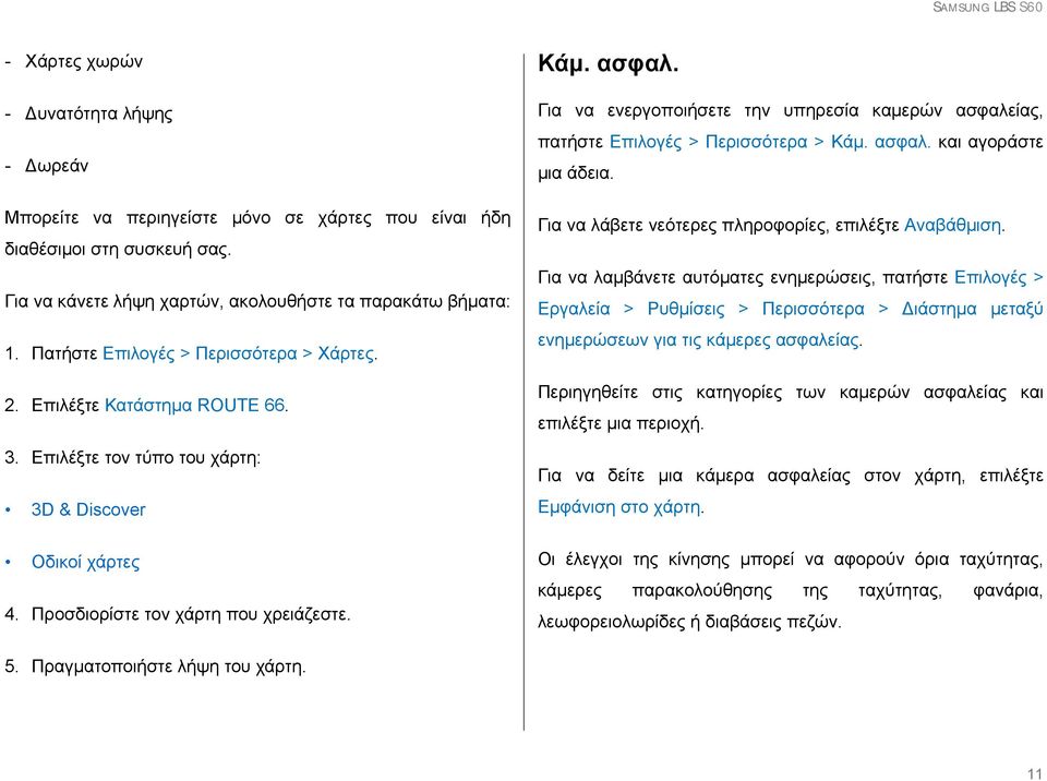 Για να ενεργοποιήσετε την υπηρεσία καμερών ασφαλείας, πατήστε Επιλογές > Περισσότερα > Κάμ. ασφαλ. και αγοράστε μια άδεια. Για να λάβετε νεότερες πληροφορίες, επιλέξτε Αναβάθμιση.