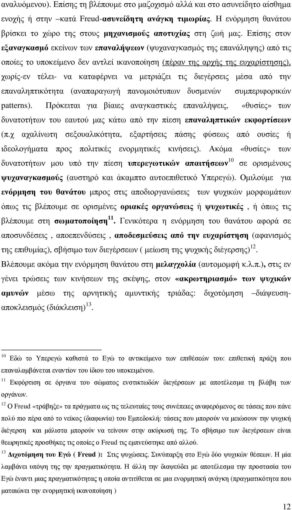 Επίσης στον εξαναγκασµό εκείνων των επαναλήψεων (ψυχαναγκασµός της επανάληψης) από τις οποίες το υποκείµενο δεν αντλεί ικανοποίηση (πέραν της αρχής της ευχαρίστησης), χωρίς-εν τέλει- να καταφέρνει να