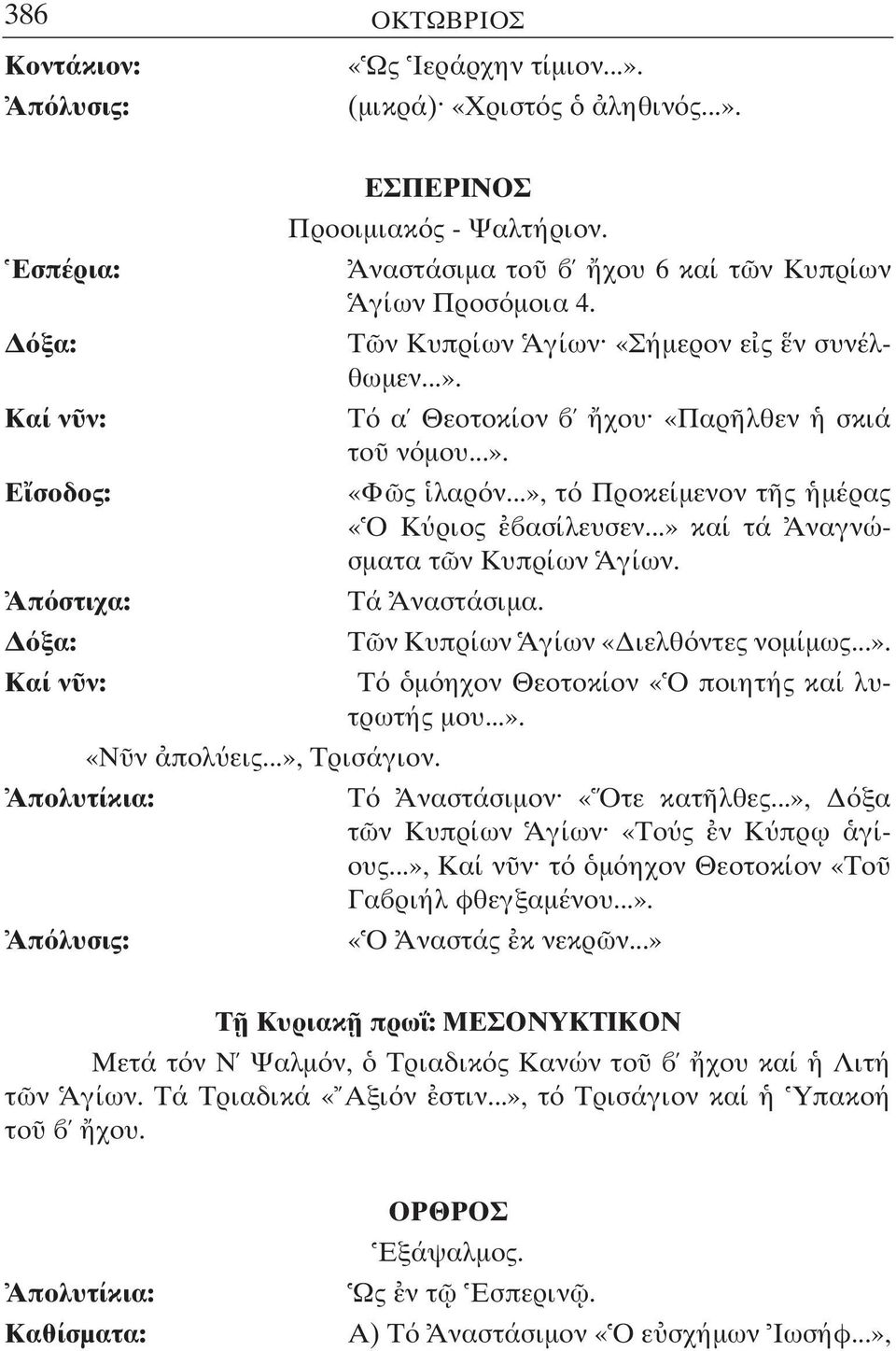 Τά Αναστάσιµα. Τ ν Κυπρίων Αγίων «ιελθ ντες νοµίµως...». Τ µ ηχον Θεοτοκίον «Ο ποιητής καί λυτρωτής µου...». «Ν ν πολ εις...», Τρισάγιον. Τ Αναστάσιµον «Οτε κατ λθες.