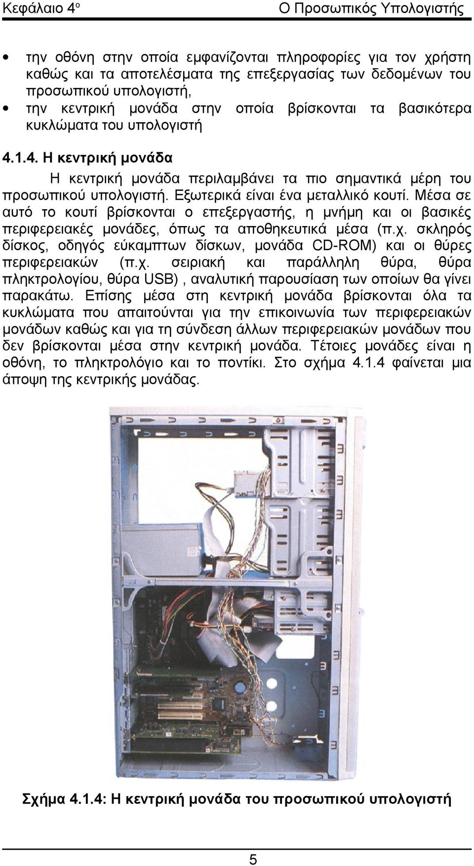 Μέσα σε αυτό το κουτί βρίσκονται ο επεξεργαστής, η μνήμη και οι βασικές περιφερειακές μονάδες, όπως τα αποθηκευτικά μέσα (π.χ.
