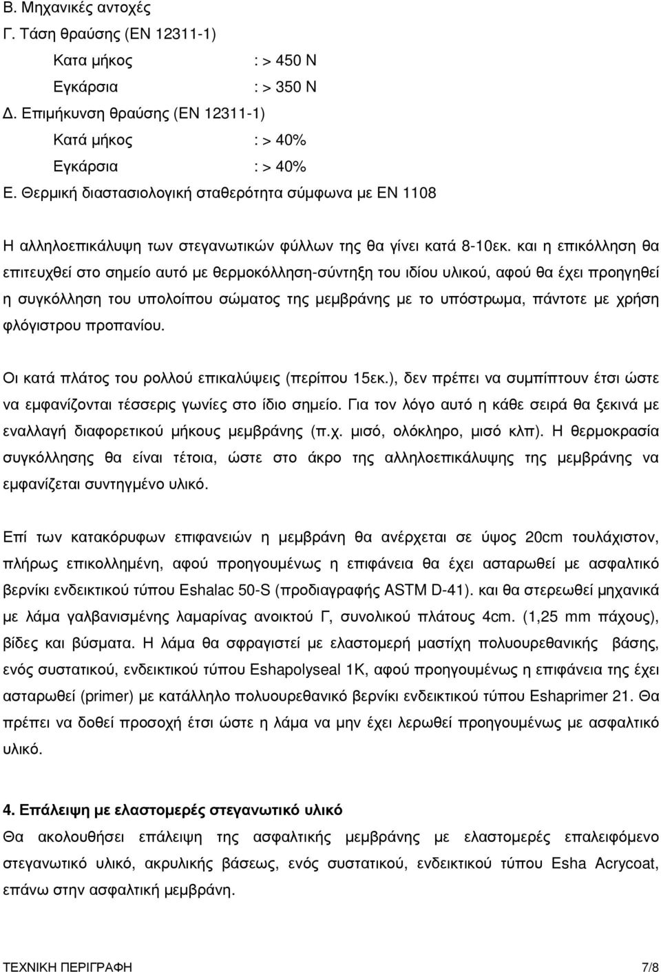 και η επικόλληση θα επιτευχθεί στο σηµείο αυτό µε θερµοκόλληση-σύντηξη του ιδίου υλικού, αφού θα έχει προηγηθεί η συγκόλληση του υπολοίπου σώµατος της µεµβράνης µε το υπόστρωµα, πάντοτε µε χρήση