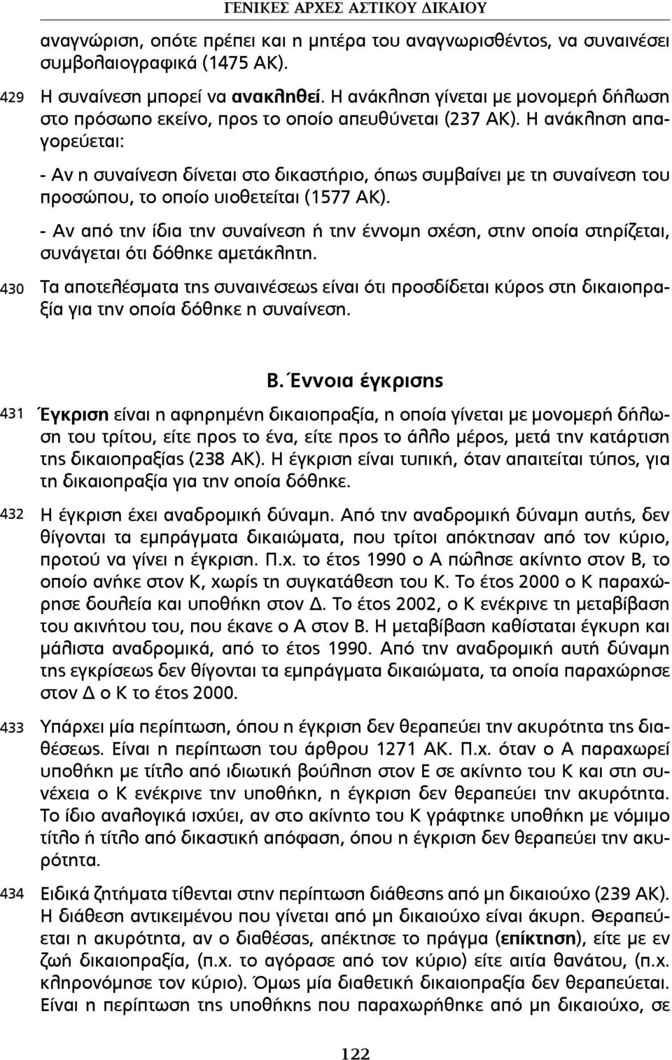 Η ανάκληση απαγορεύεται: - Αν η συναίνεση δίνεται στο δικαστήριο, όπως συµβαίνει µε τη συναίνεση του προσώπου, το οποίο υιοθετείται (1577 ΑΚ).