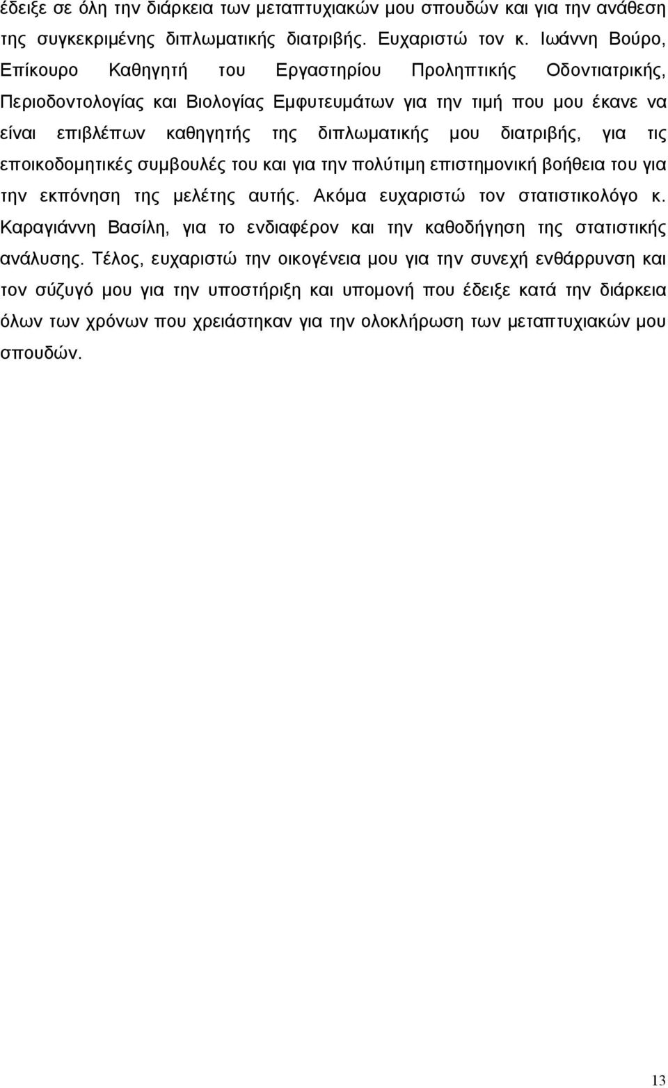 διατριβής, για τις εποικοδομητικές συμβουλές του και για την πολύτιμη επιστημονική βοήθεια του για την εκπόνηση της μελέτης αυτής. Ακόμα ευχαριστώ τον στατιστικολόγο κ.