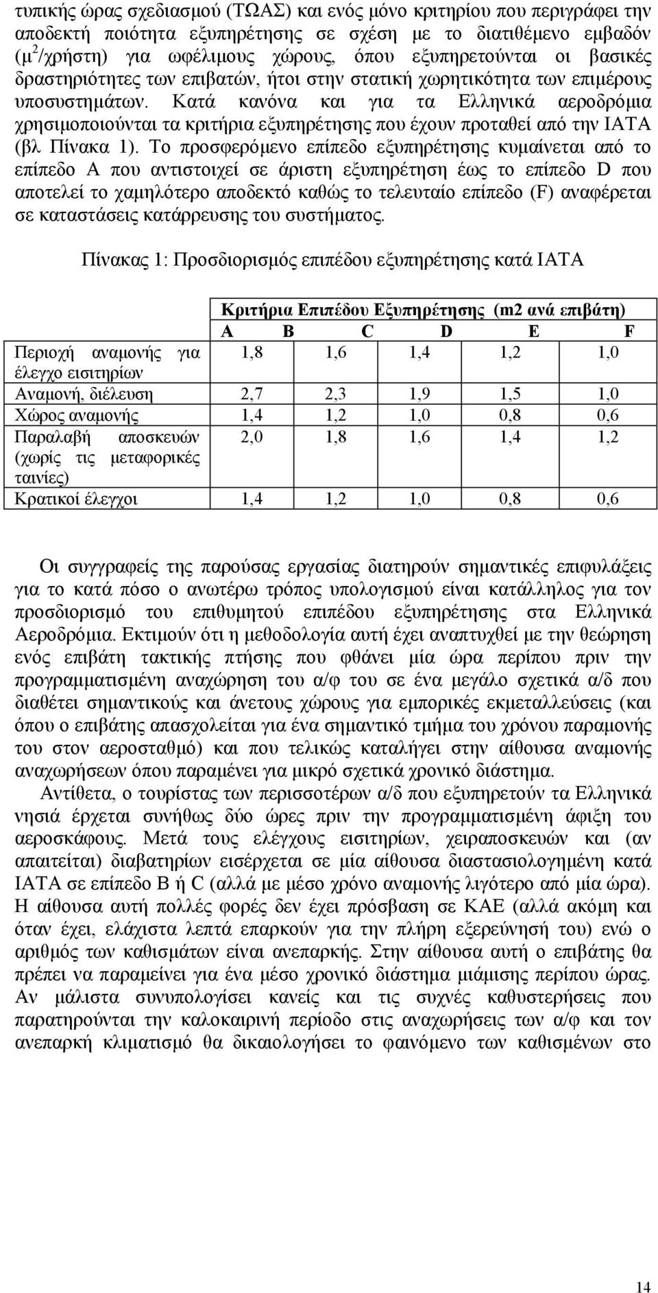Κατά κανόνα και για τα Ελληνικά αεροδρόμια χρησιμοποιούνται τα κριτήρια εξυπηρέτησης που έχουν προταθεί από την ΙΑΤΑ (βλ Πίνακα 1).