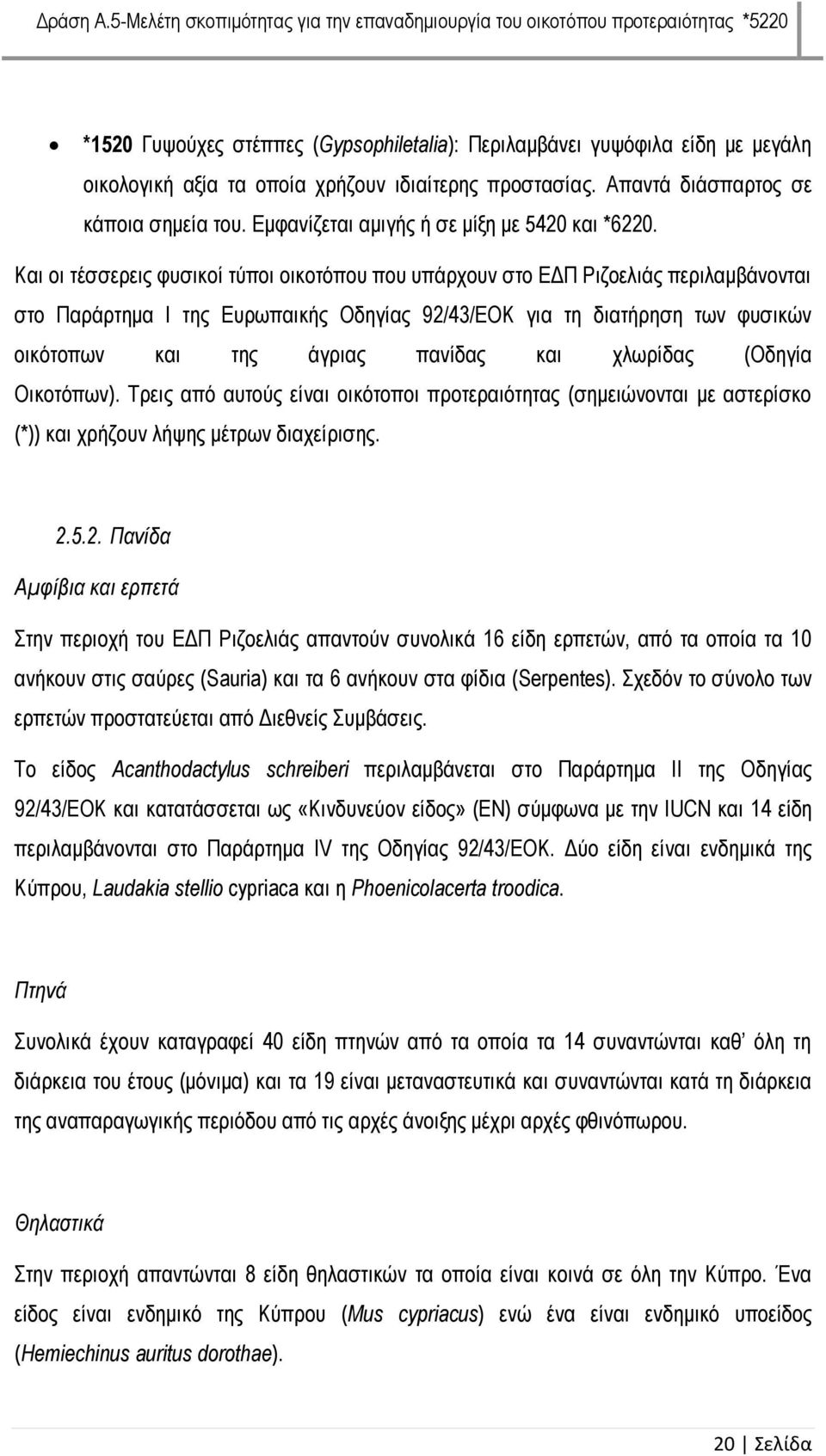 Και οι τέσσερεις φυσικοί τύποι οικοτόπου που υπάρχουν στο ΕΔΠ Ριζοελιάς περιλαμβάνονται στο Παράρτημα Ι της Ευρωπαικής Οδηγίας 92/43/ΕΟΚ για τη διατήρηση των φυσικών οικότοπων και της άγριας πανίδας